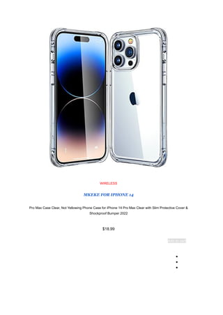 WIRELESS
MKEKE FOR IPHONE 14
Pro Max Case Clear, Not Yellowing Phone Case for iPhone 14 Pro Max Clear with Slim Protective Cover &
Shockproof Bumper 2022
$18.99
Add to cart
●
●
●
 