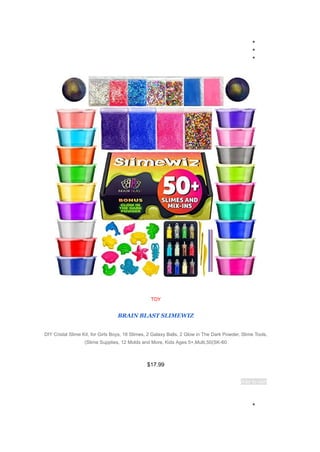 ●
●
●
TOY
BRAIN BLAST SLIMEWIZ
DIY Cristal Slime Kit, for Girls Boys, 18 Slimes, 2 Galaxy Balls, 2 Glow in The Dark Powder, Slime Tools,
Slime Supplies, 12 Molds and More, Kids Ages 5+,Multi,50(SK-60
)
$17.99
Add to cart
●
 