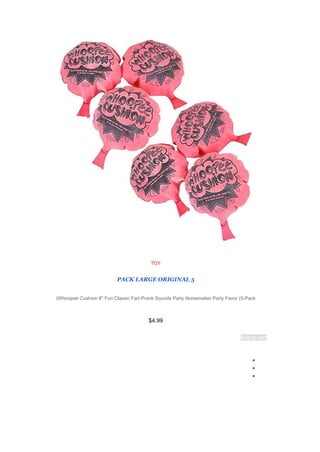 TOY
5
PACK LARGE ORIGINAL
Whoopee Cushion 8" Fun Classic Fart Prank Sounds Party Noisemaker Party Favor (5-Pack
)
$4.99
Add to cart
●
●
●
 