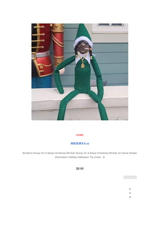 HOME
MEIERYA 11
8in/30cm Snoop On A Stoop Christmas Elf Doll, Snoop On A Stoop Christmas Elf Doll, for Home Garden
Decoration Holiday Halloween Toy (Color : A
)
$8.99
Add to cart
●
●
●
 