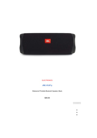 ELECTRONICS
JBL FLIP 5
Waterproof Portable Bluetooth Speaker, Black
$99.95
Add to cart
●
●
●
 