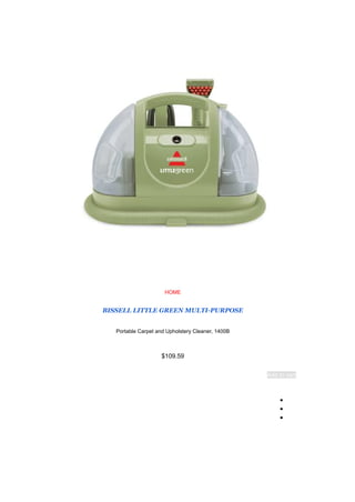 HOME
BISSELL LITTLE GREEN MULTI-PURPOSE
Portable Carpet and Upholstery Cleaner, 1400B
$109.59
Add to cart
●
●
●
 