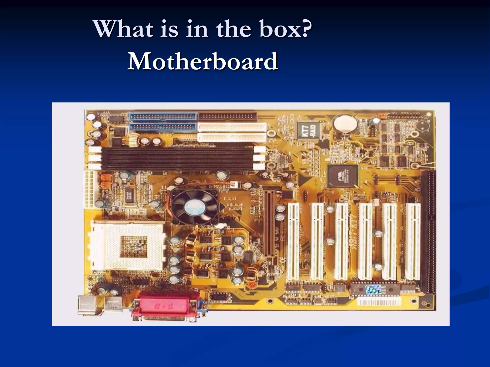 What is in the box?
Motherboard
 