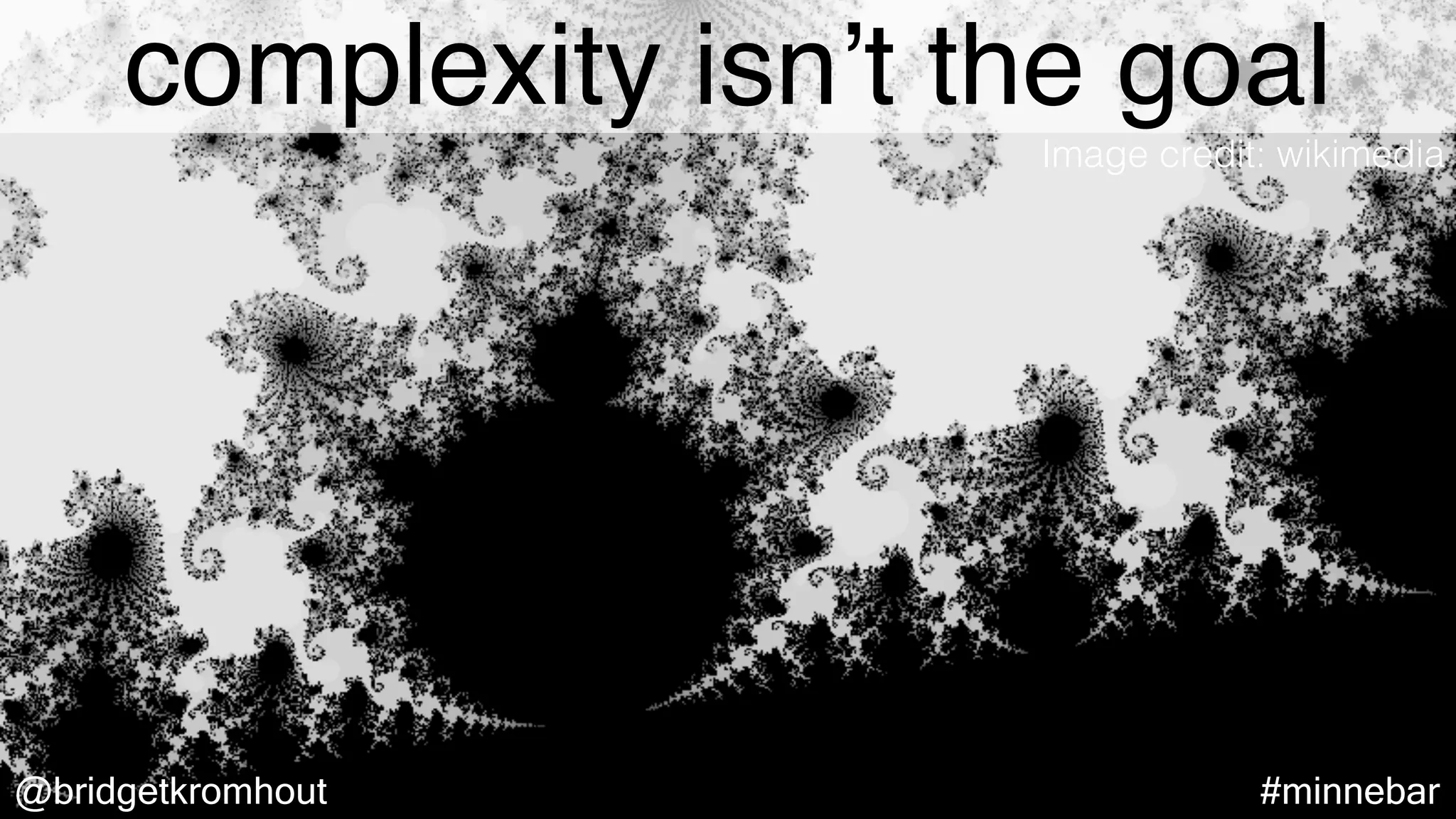 @bridgetkromhout #minnebar
complexity isn’t the goal
Image credit: wikimedia
 