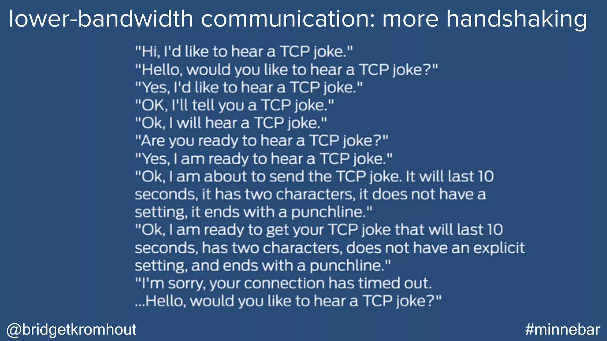 @bridgetkromhout #minnebar
lower-bandwidth communication: more handshaking
 