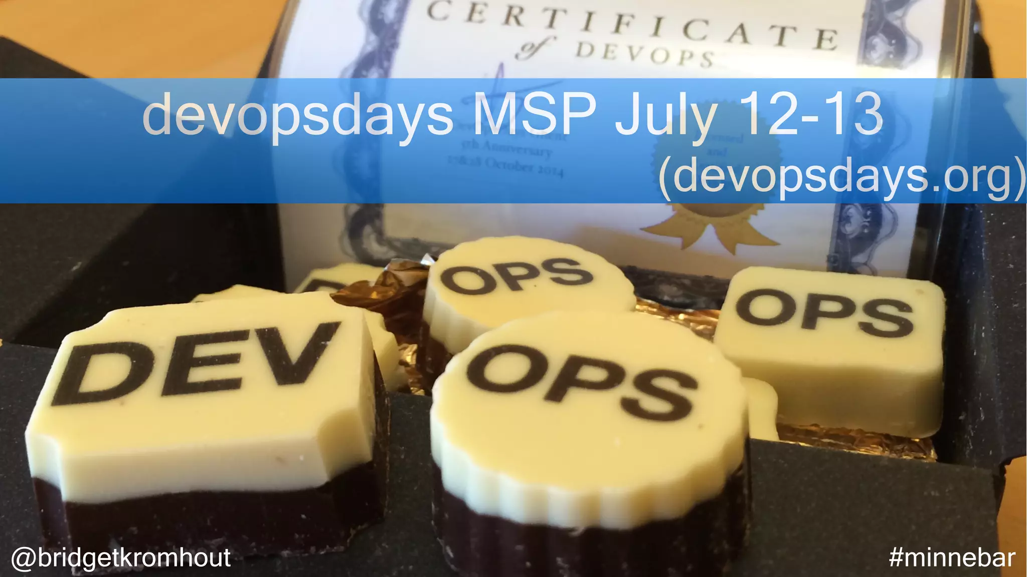 @bridgetkromhout #minnebar
devopsdays MSP July 12-13
(devopsdays.org)
 