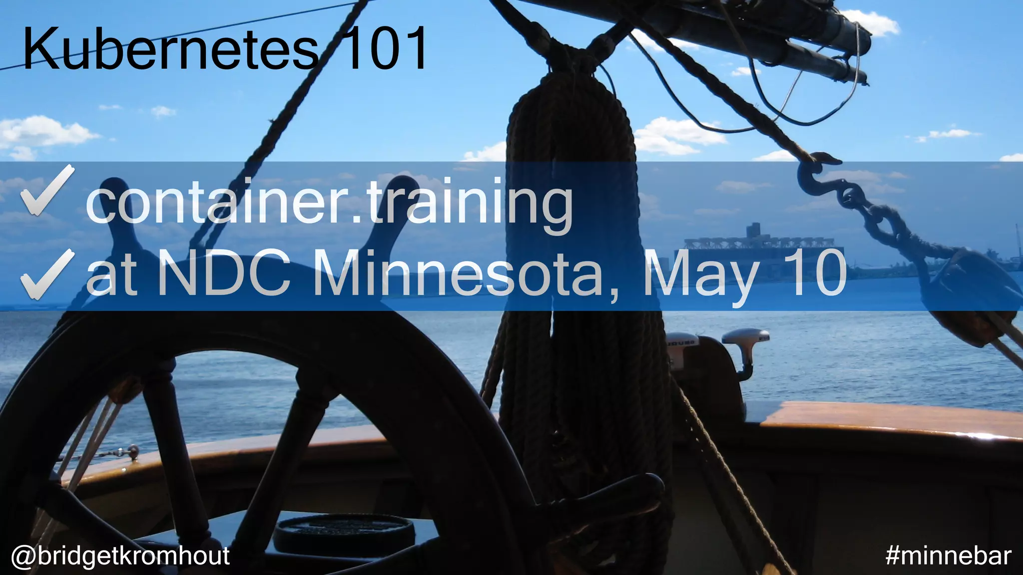 @bridgetkromhout #minnebar
Kubernetes 101
container.training
at NDC Minnesota, May 10
 