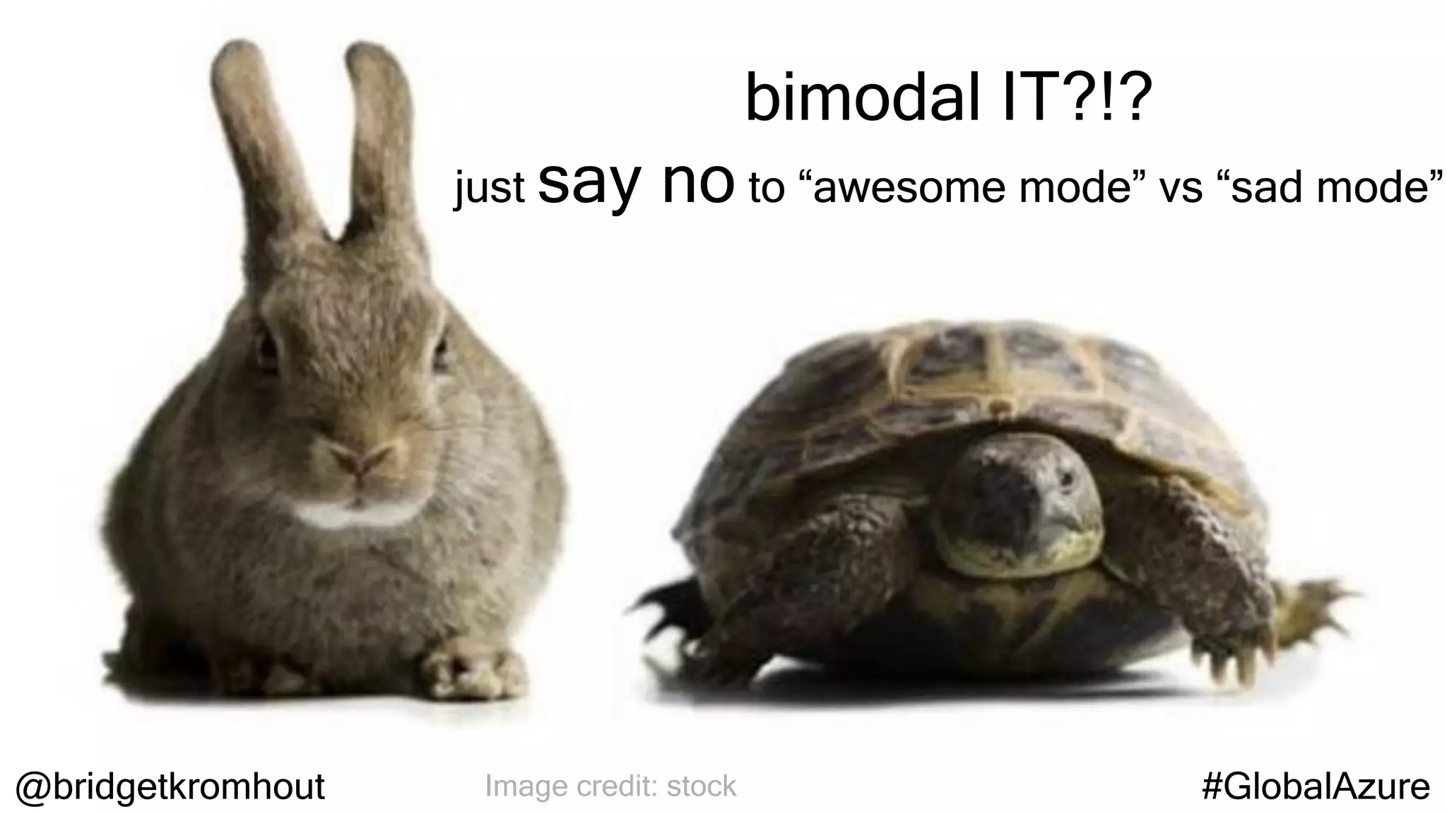 @bridgetkromhout #GlobalAzure
just say no to “awesome mode” vs “sad mode”
Image credit: stock
bimodal IT?!?
 