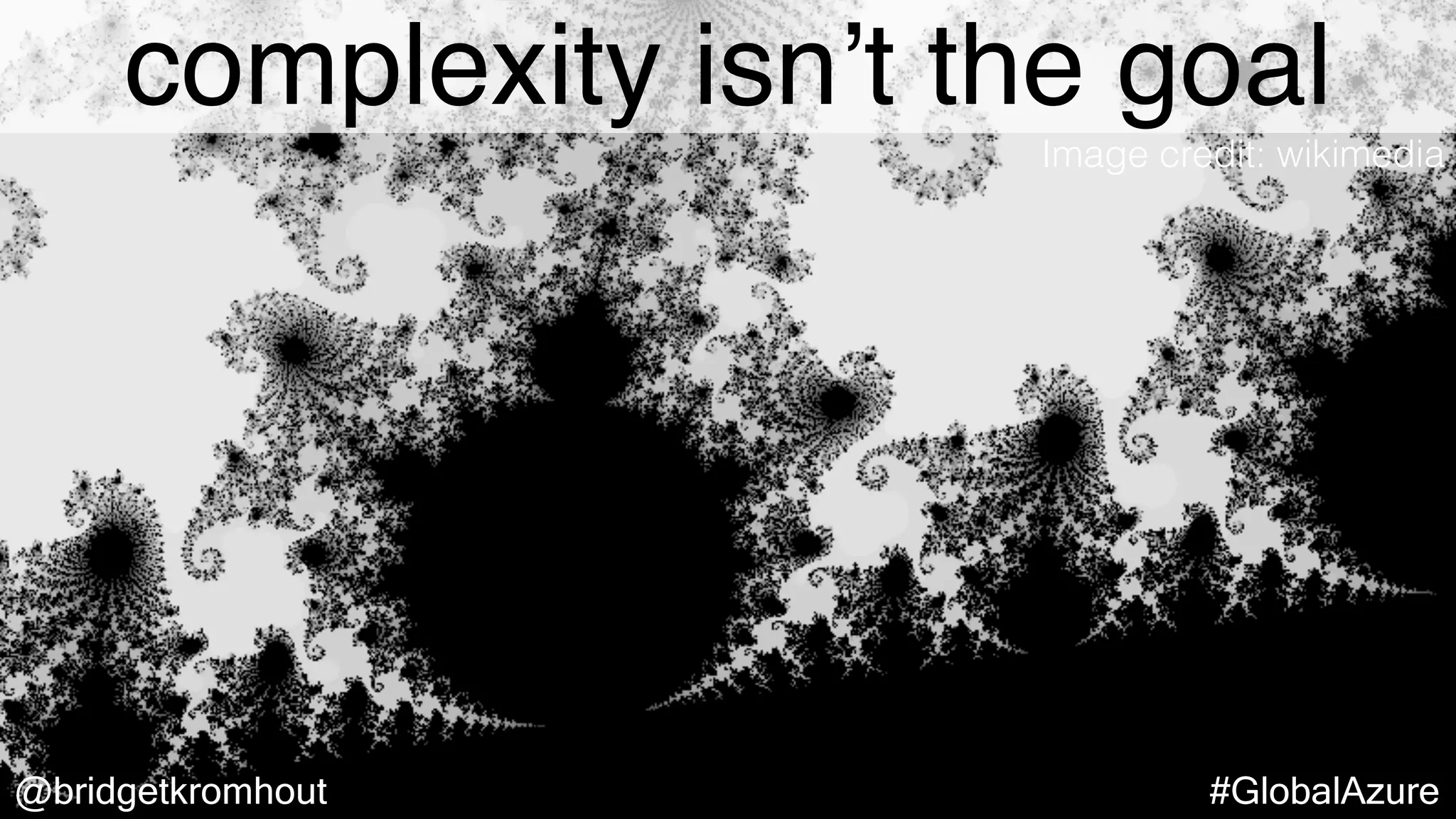 @bridgetkromhout #GlobalAzure
complexity isn’t the goal
Image credit: wikimedia
 