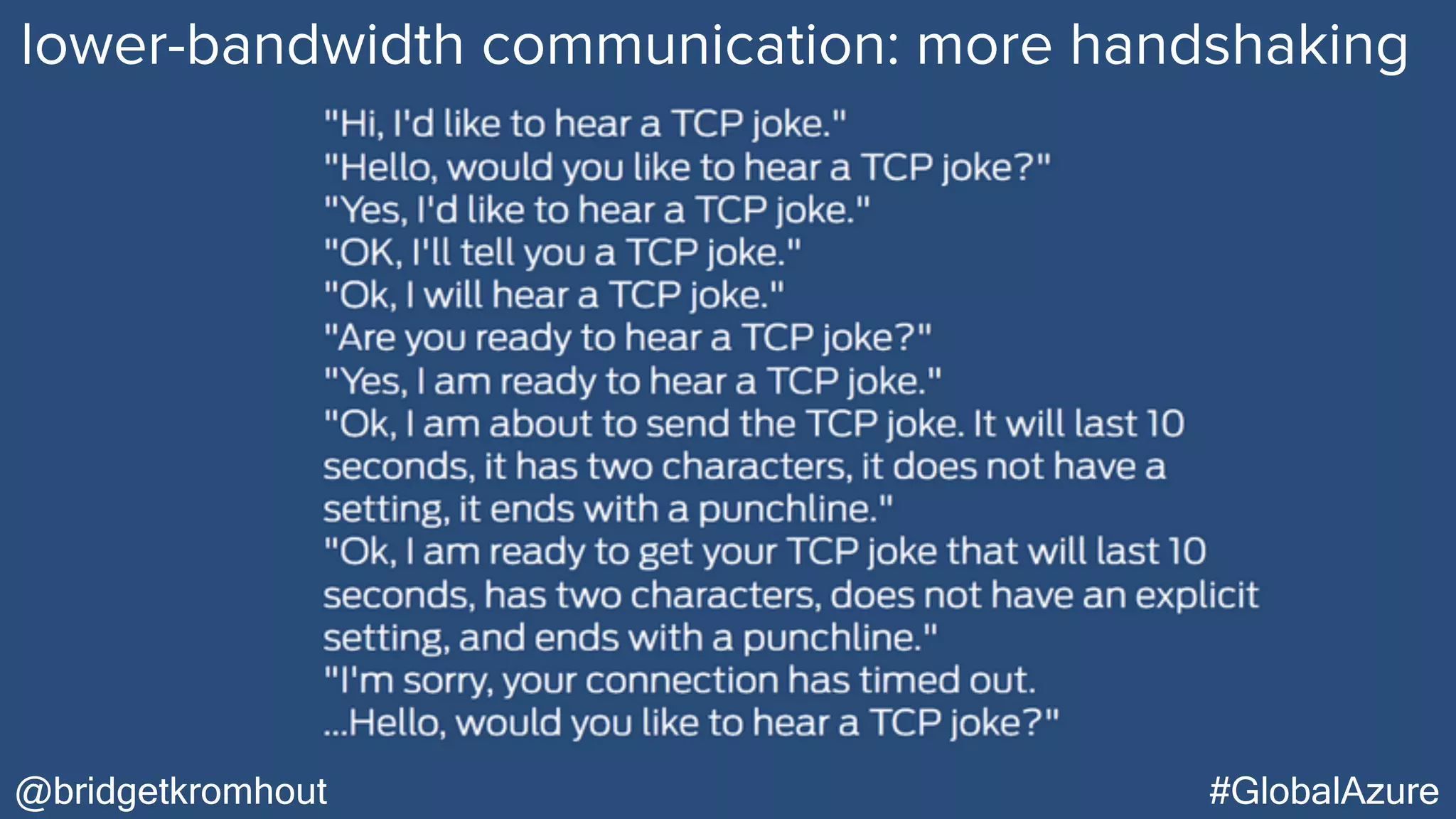 @bridgetkromhout #GlobalAzure
lower-bandwidth communication: more handshaking
 