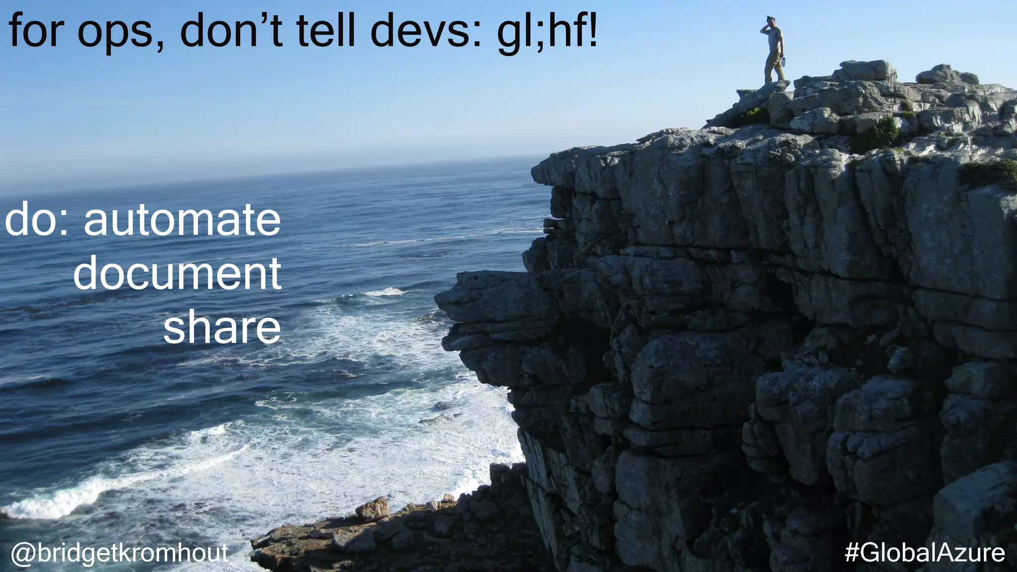 @bridgetkromhout #GlobalAzure
for ops, don’t tell devs: gl;hf!
do: automate
document
share
 