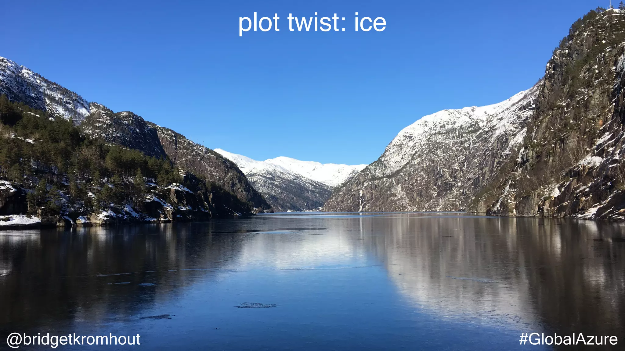 @bridgetkromhout #GlobalAzure
plot twist: ice
 