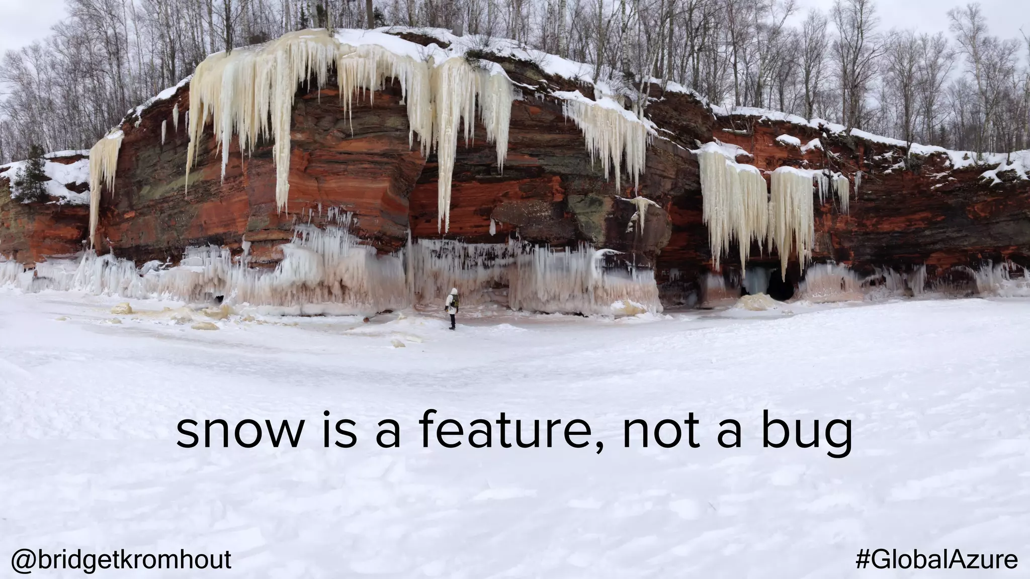 @bridgetkromhout #GlobalAzure
snow is a feature, not a bug
 