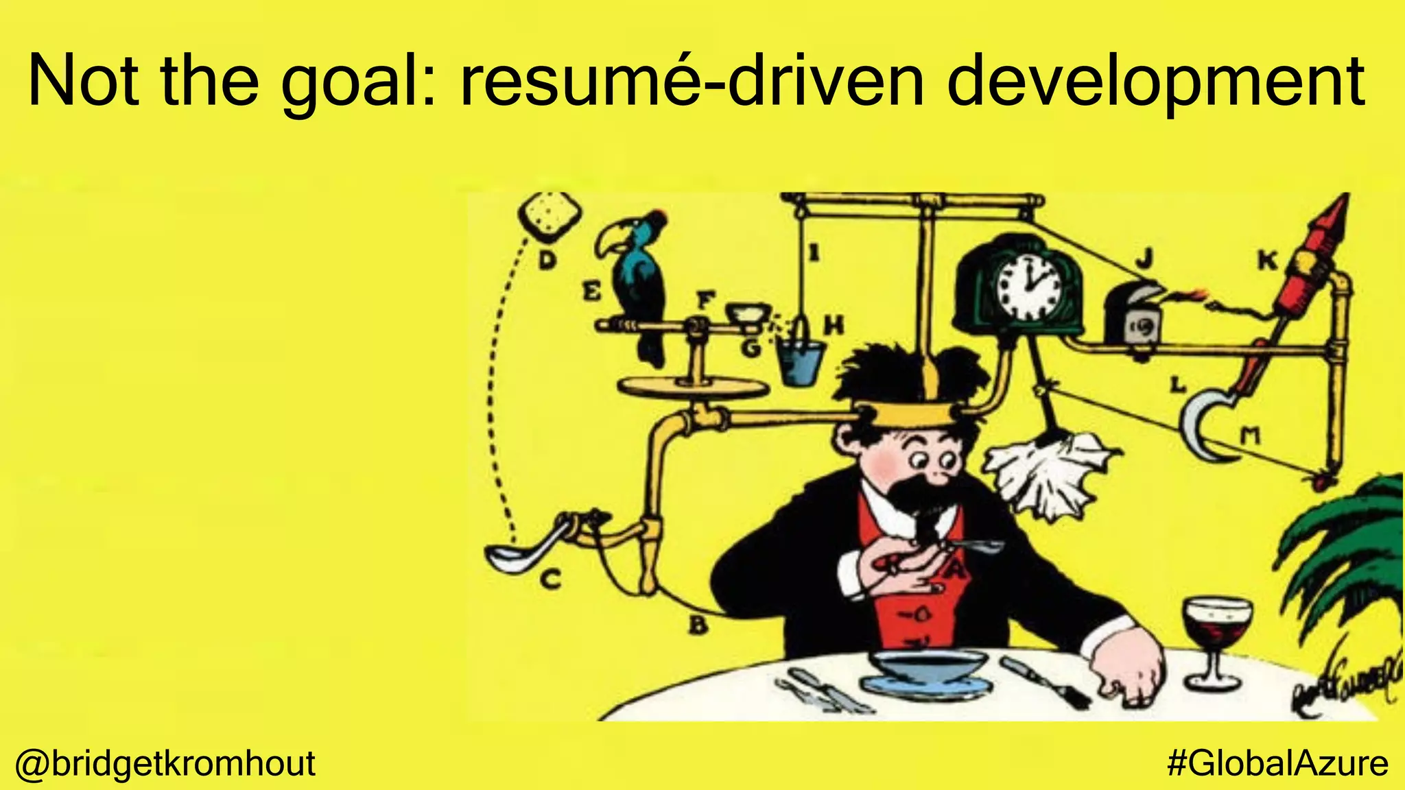 @bridgetkromhout #GlobalAzure
Not the goal: resumé-driven development
 