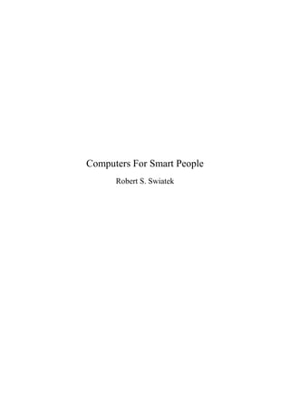 Computers For Smart People
      Robert S. Swiatek
 