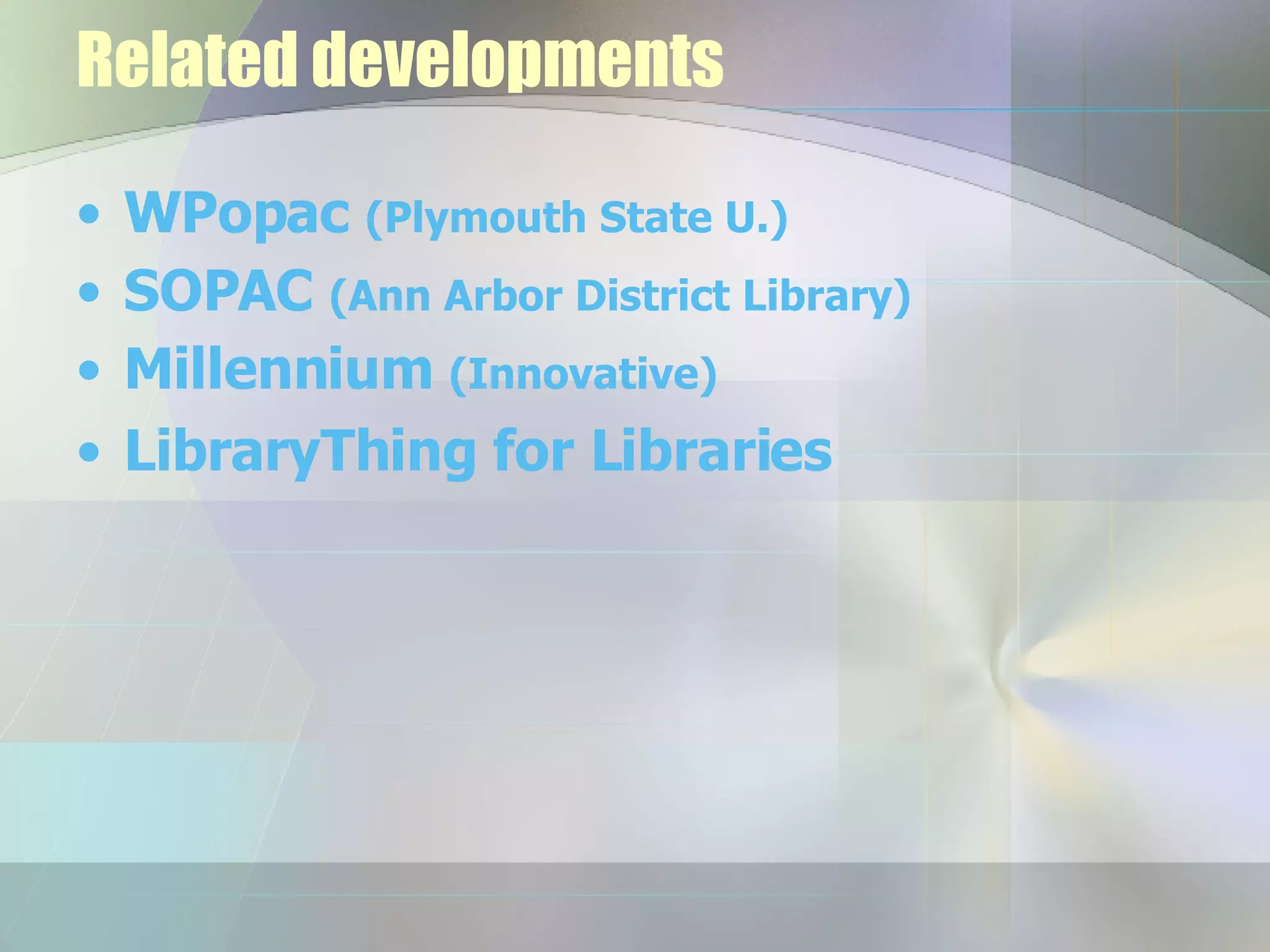 Related developments WPopac  (Plymouth State U.)  SOPAC  (Ann Arbor District Library) Millennium  (Innovative) LibraryThing for Libraries 