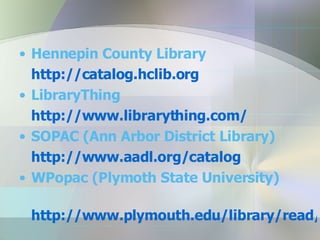 Hennepin County Library http://catalog.hclib.org LibraryThing http://www.librarything.com/ SOPAC (Ann Arbor District Library) http://www.aadl.org/catalog WPopac (Plymoth State University) http://www.plymouth.edu/library/read/223702 