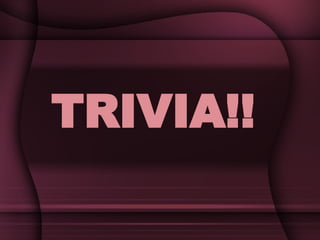 TRIVIA!! 