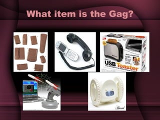 What item is the Gag? 