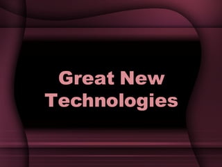 Great New Technologies 
