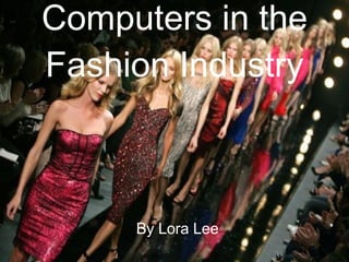 Computers in the Fashion Industry By Lora Lee 