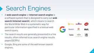 Search Engines
▸ A web search engine or Internet search engine is
a software system that is designed to carry out web
search (Internet search), which means to search
the World Wide Web in a systematic way for
particular information specified in a textual web
search query.
▸ The search results are generally presented in a line of
results, often referred to as search engine results
pages (SERPs)
▸ Google, Bing are some of the well known search
engines.
32
 