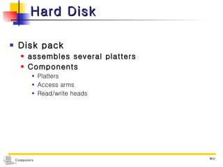 Hard Disk Disk pack assembles several platters Components Platters Access arms Read/write heads 