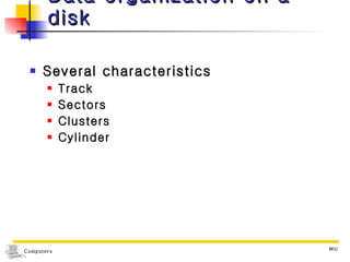 Data organization on a disk Several characteristics Track Sectors Clusters Cylinder  