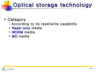 Optical storage technology Category : According to its read/write capability Read-only  media WORM  media MO  media 