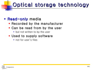 Optical storage technology Read-only  media Recorded by the manufacturer Can be read from by the user but not written to by the user Used to supply software not for user’s files 