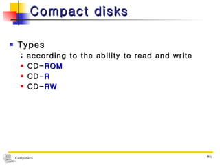Compact disks Types ; according to the ability to read and write CD- ROM CD- R CD- RW 