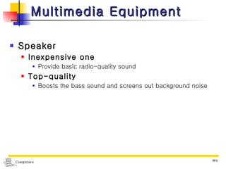 Multimedia Equipment Speaker Inexpensive one Provide basic radio-quality sound Top-quality Boosts the bass sound and screens out background noise 