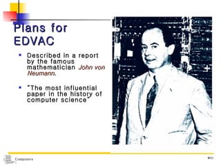 Plans for EDVAC Described in a report by the famous mathematician  John von Neumann . “ The most influential paper in the history of computer science” 