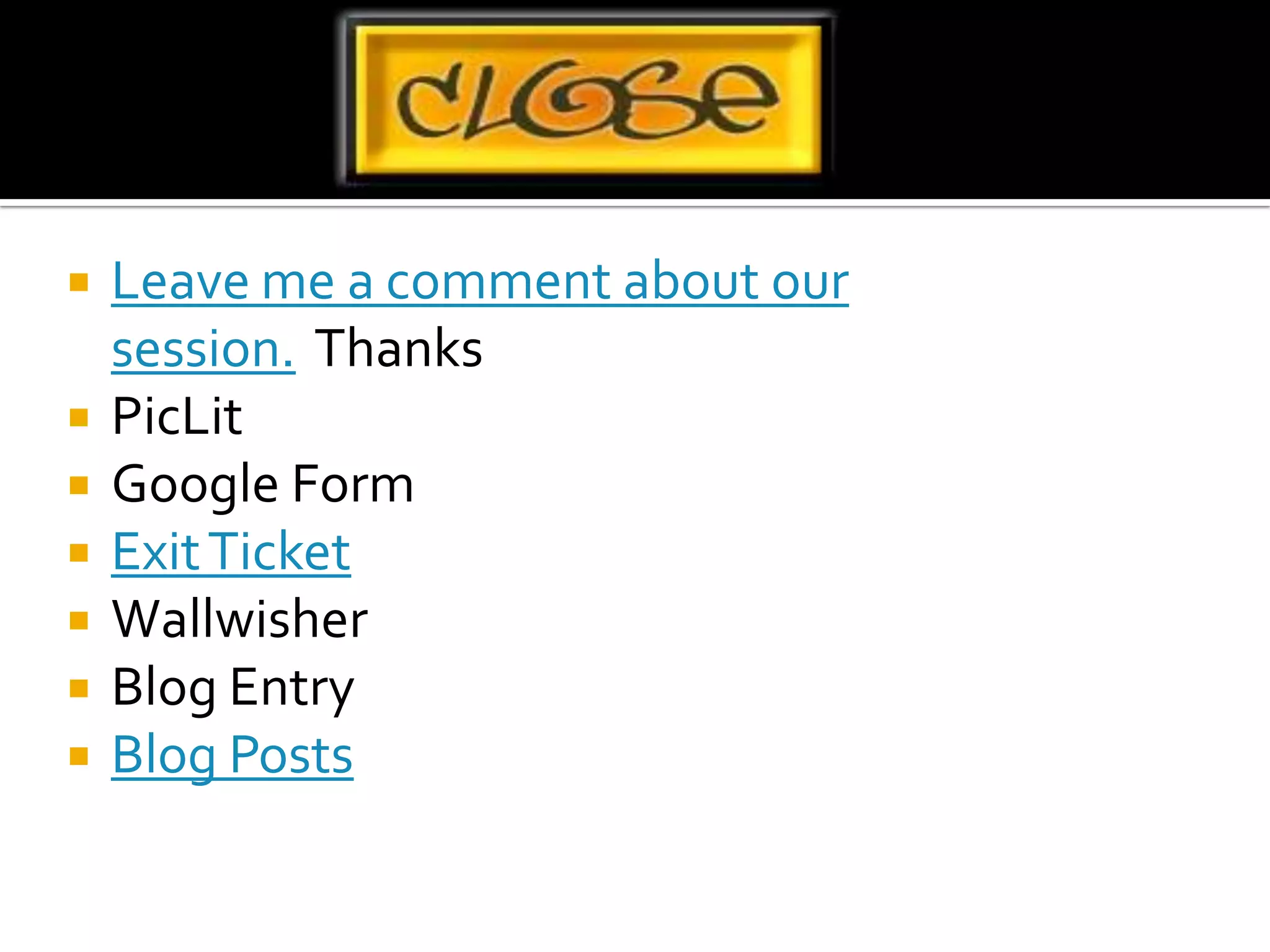 Leave me a comment about our session.  ThanksPicLitGoogle FormExit TicketWallwisherBlog EntryBlog Posts