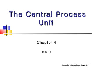 Chapter 4 B.M.H The Central Process Unit  