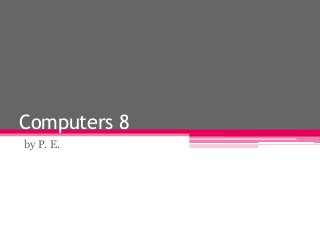 Computers 8
by P. E.

 