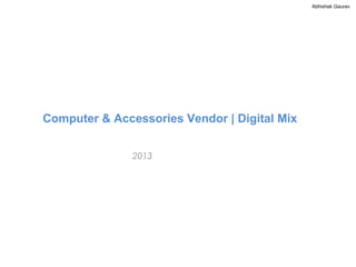 Abhishek Gaurav

Computer & Accessories Vendor | Digital Mix
2013

 