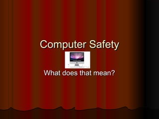 Computer SafetyComputer Safety
What does that mean?What does that mean?
 