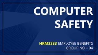 HRM3233 EMPLOYEE BENEFITS
GROUP NO - 04
COMPUTER
SAFETY
 