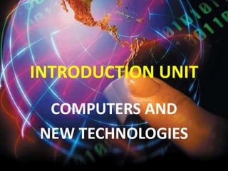 INTRODUCTION UNIT COMPUTERS AND  NEW TECHNOLOGIES 