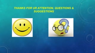 THANKS FOR UR ATTENTION, QUESTIONS &
SUGGESTIONS

 