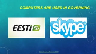 COMPUTERS ARE USED IN GOVERNING

[https://www.ria.ee/kampaania-2012/]

 