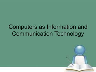 Computers as information and communication technology | PPTX