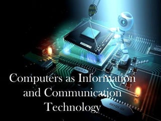 Computers as Information
and Communication
Technology

 