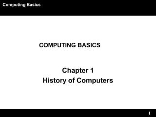 Computing Basics
1
COMPUTING BASICS
Chapter 1
History of Computers
 