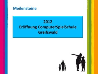 Meilensteine


               2012
   Eröffnung ComputerSpielSchule
             Greifswald
 
