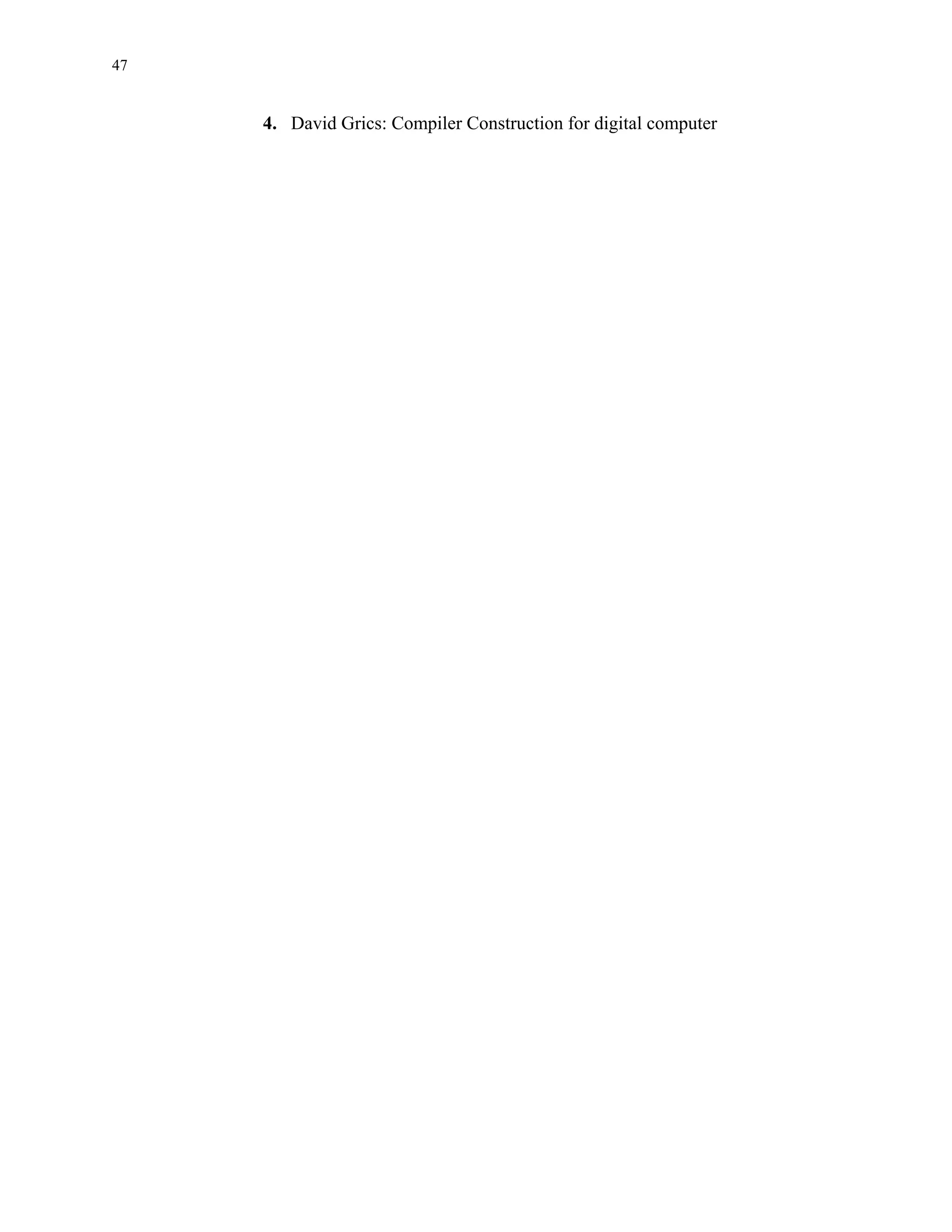 47


     4. David Grics: Compiler Construction for digital computer
 