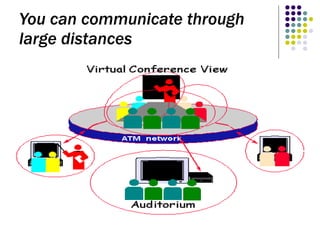 You can communicate through large distances 