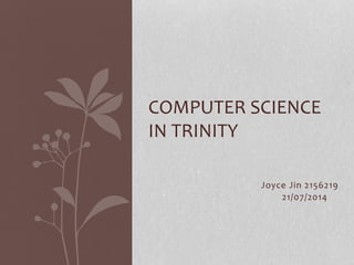Joyce Jin 2156219
21/07/2014
COMPUTER SCIENCE
IN TRINITY
 