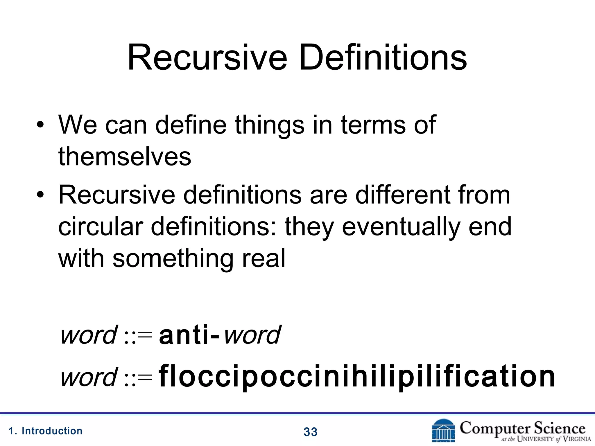 331. Introduction
Recursive Definitions
• We can define things in terms of
themselves
• Recursive definitions are different from
circular definitions: they eventually end
with something real
word ::= anti-word
word ::= floccipoccinihilipilification
 
